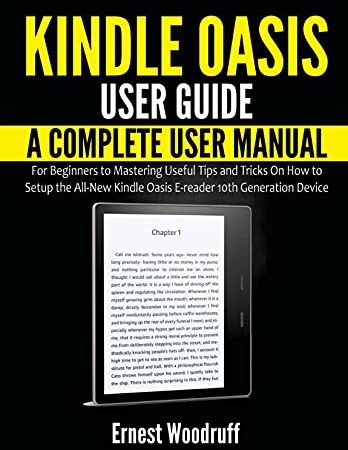 Kindle Oasis User Guide: The Complete User Manual for Beginners to Mastering Useful Tips and Tricks On How to Setup the All-New Kindle Oasis E-reader 10th ... User's Manual Book 4) (English Edition)