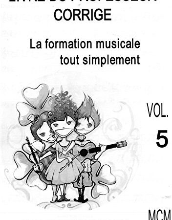 Livre du Professeur Corrigé La Formation Musicale Tout Simplement Vol 5: musique classique (French Edition)